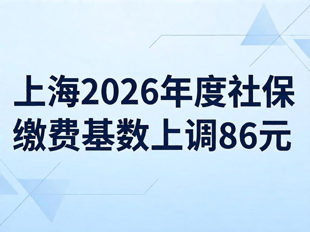 上海2026年度社保缴费基数上调86元,企业须于9月底前完成差额补缴