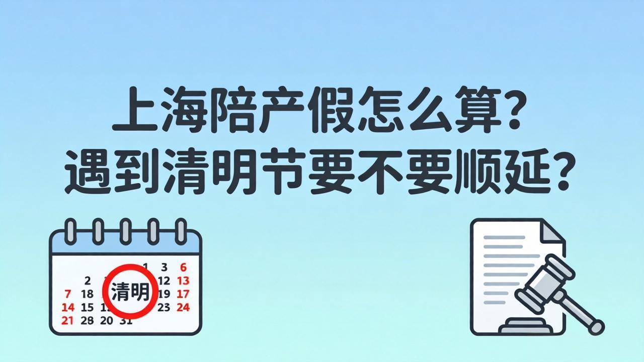 上海陪产假怎么算？遇到清明节要不要顺延？