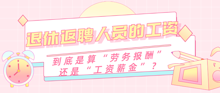 退休返聘人员的工资,到底是算“劳务报酬”还是“工资薪金”?一字之差,税就交错了!