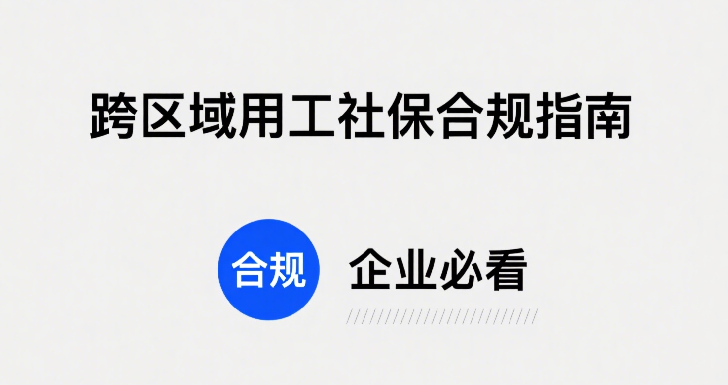 跨区域用工社保合规难?企业必看:全国化布局下的社保管理实战指南