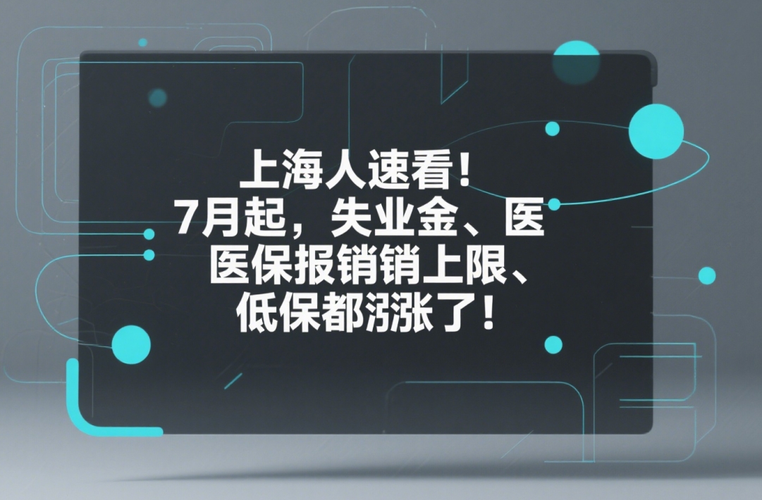 上海人速看！7月起，失业金、医保报销上限、低保都涨了！