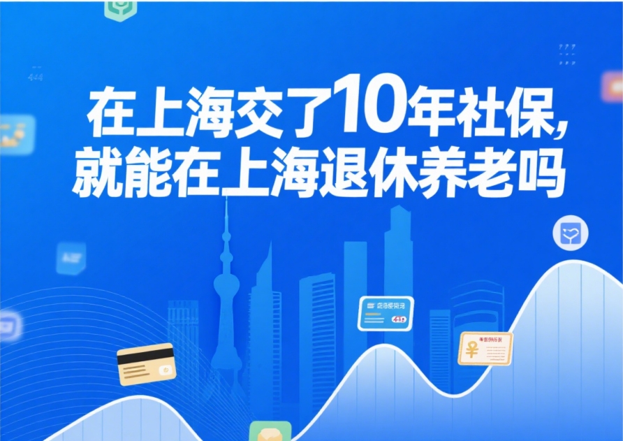 在上海交了10年社保，就能在上海退休养老吗？真相可能和你想的不一样！