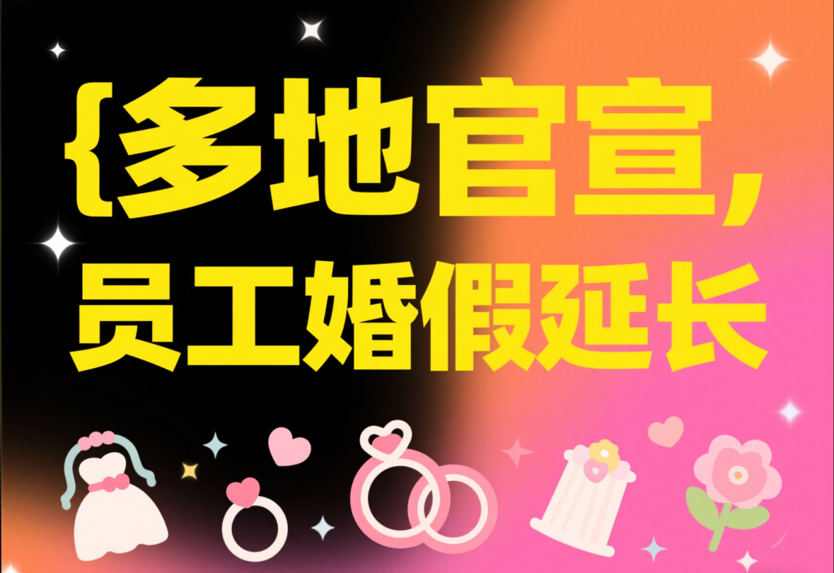 好消息!多地婚假即将延长,员工婚假新福利来了!附2025年全国婚假一览