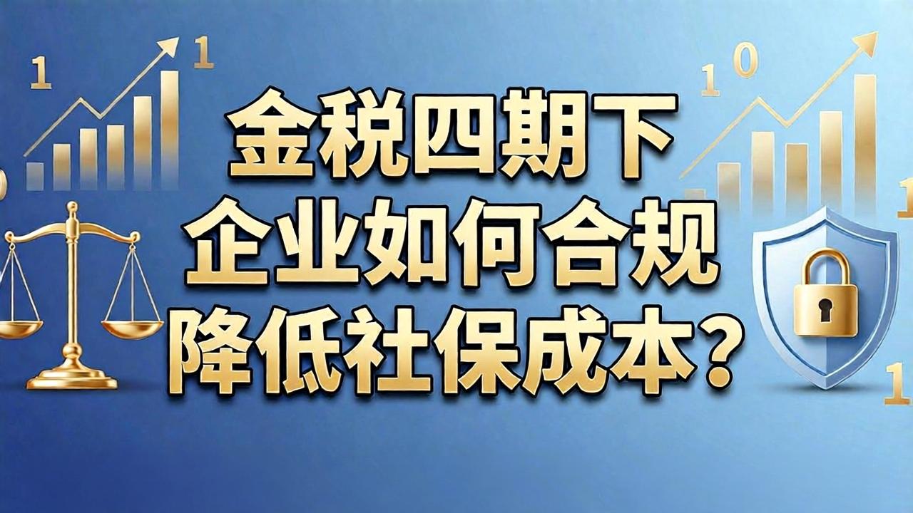 金税四期下企业如何合规降低社保成本？人力外包要先把这几件事弄清楚