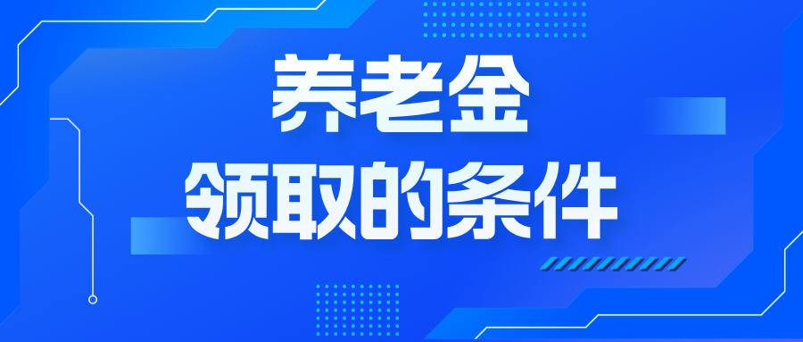 养老金领取的条件是什么，如何领取？