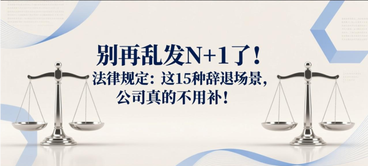 别再乱发N+1了！法律规定：这15种辞退场景，公司真的不用补！