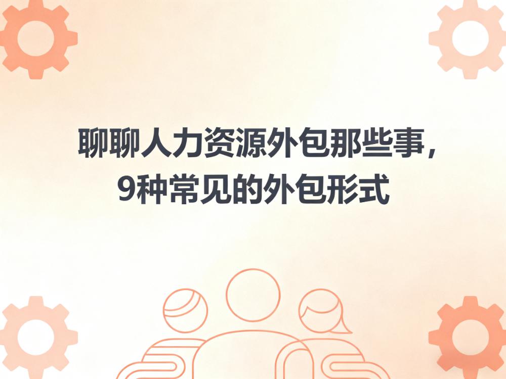 聊聊人力资源外包那些事，9种常见的外包形式你知道多少？