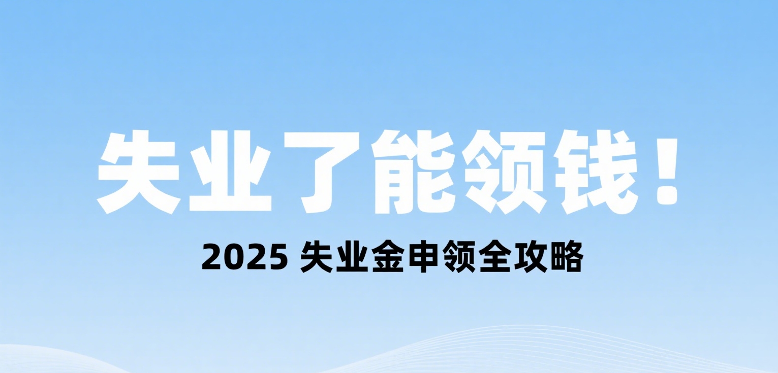 失业了能领钱!2025 失业金申领全攻略:不用前司证明,条件、金额、流程一次说清