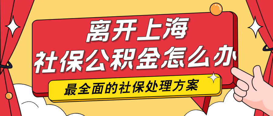 离开上海后社保公积金怎么办?全面解析离沪后的最优选择