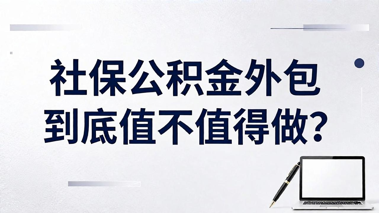 社保公积金外包到底值不值得做？企业HR可以先看这几个实际问题