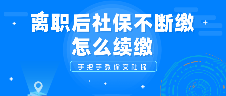 想要离职后社保不断缴，这篇社保续缴攻略值得收藏