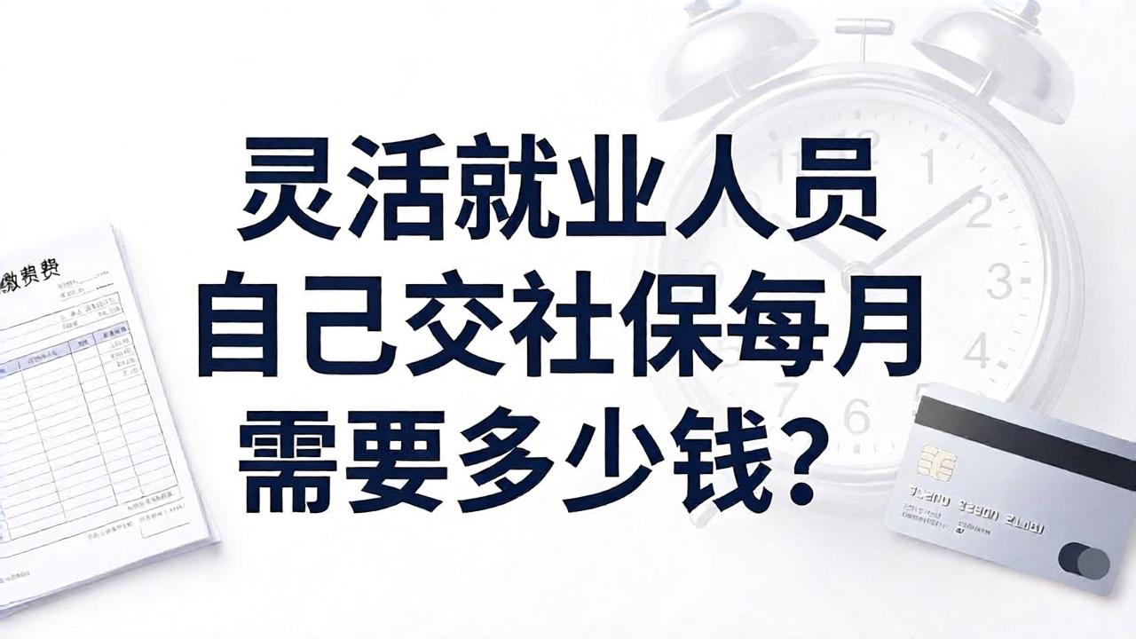 灵活就业人员自己交社保,每个月需要多少钱?养老、医保缴费方式一次讲清