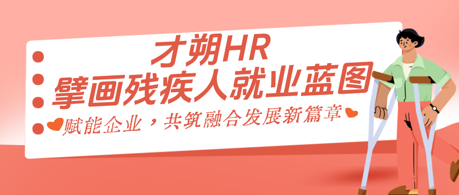 才朔HR:擘画残疾人就业蓝图,赋能企业,共筑融合发展新篇章
