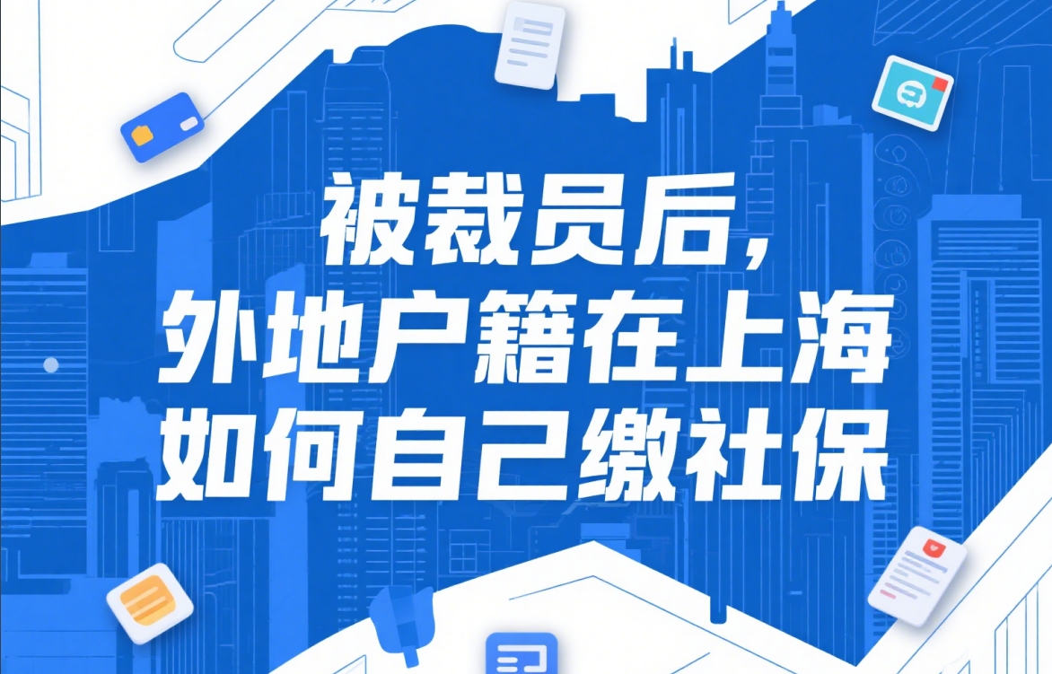 被裁员后,外地户籍在上海如何自己缴社保?2种合规方式,手把手教你