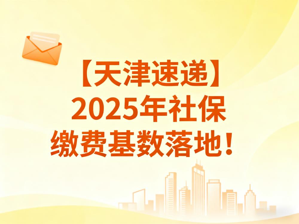 【天津速递】2025年社保缴费基数落地!10月1日起执行!
