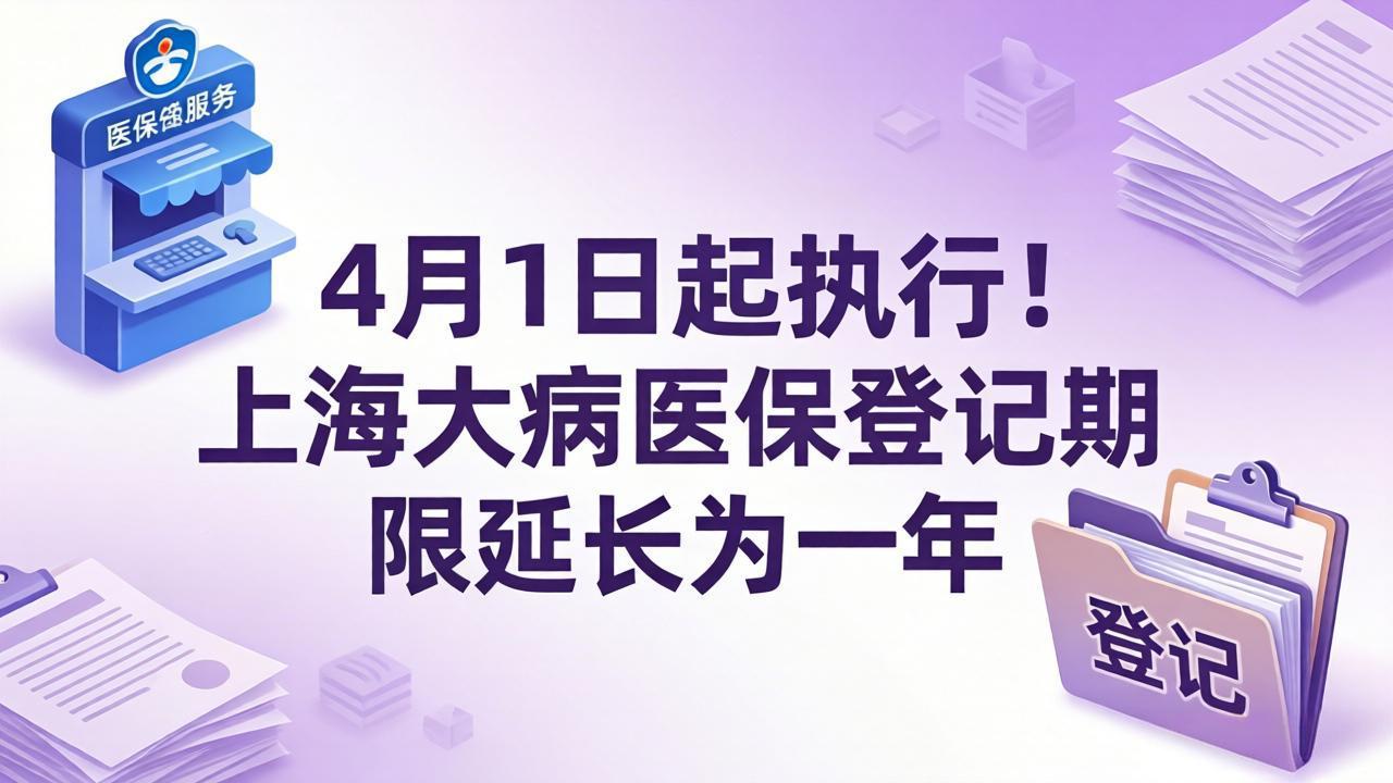 4月1日起执行!上海大病医保登记期限延长为一年