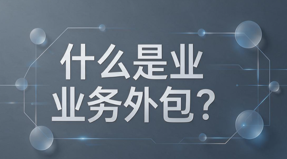 什么是业务外包?企业怎样区分业务外包和人力资源外包