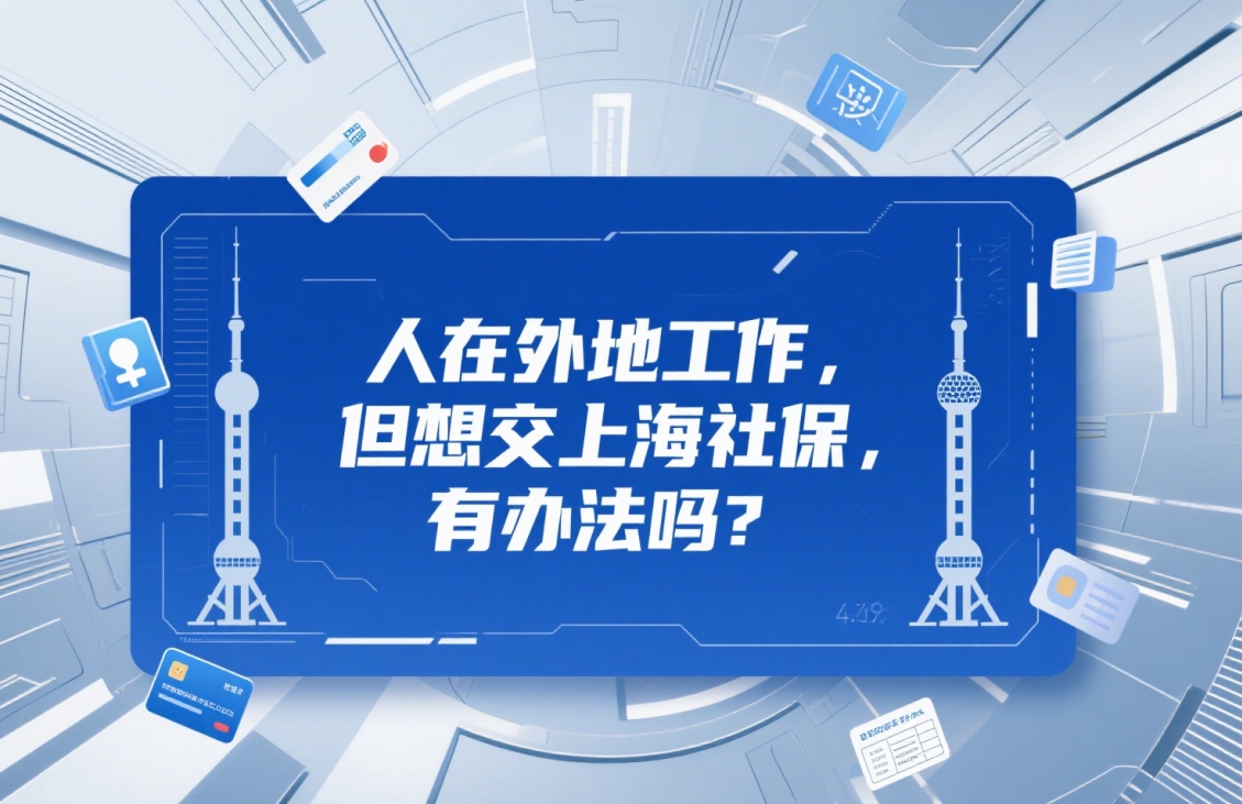 人在外地工作，但想交上海社保，有办法吗？官方答案来了