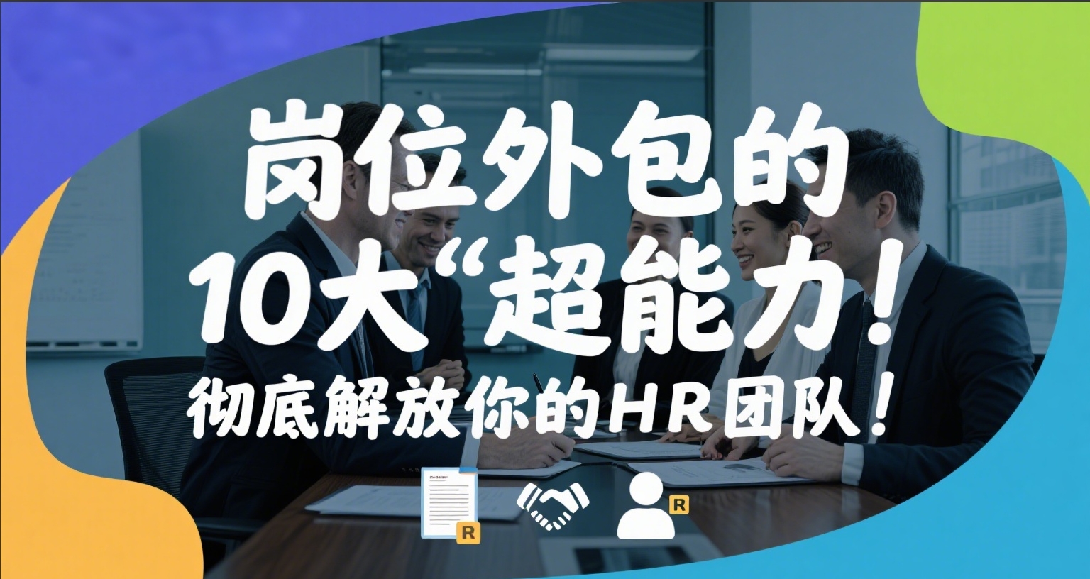 别再自己硬扛了!岗位外包的10大“超能力”,彻底解放你的HR团队!