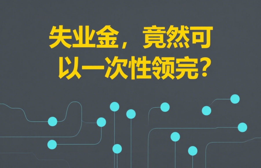 失业金，竟然可以一次性领完？这3种情况，你可能符合！
