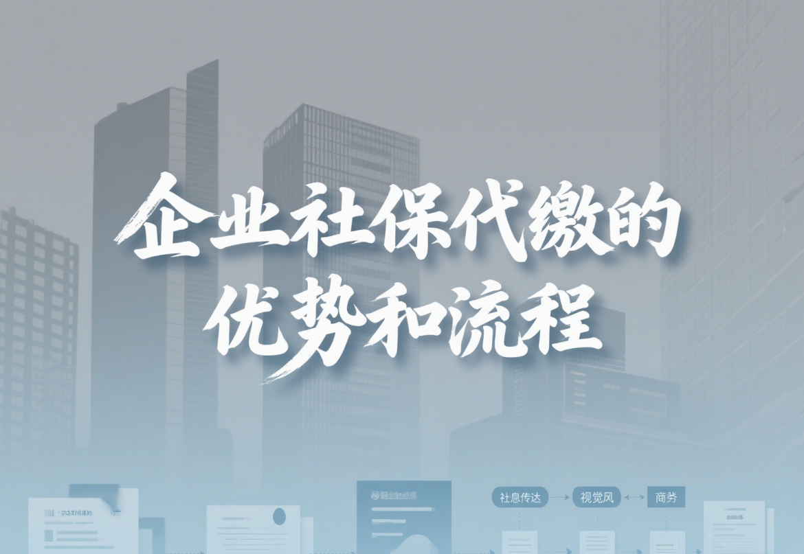 企业社保代缴: 办理流程、 费用、 注意事项全解析