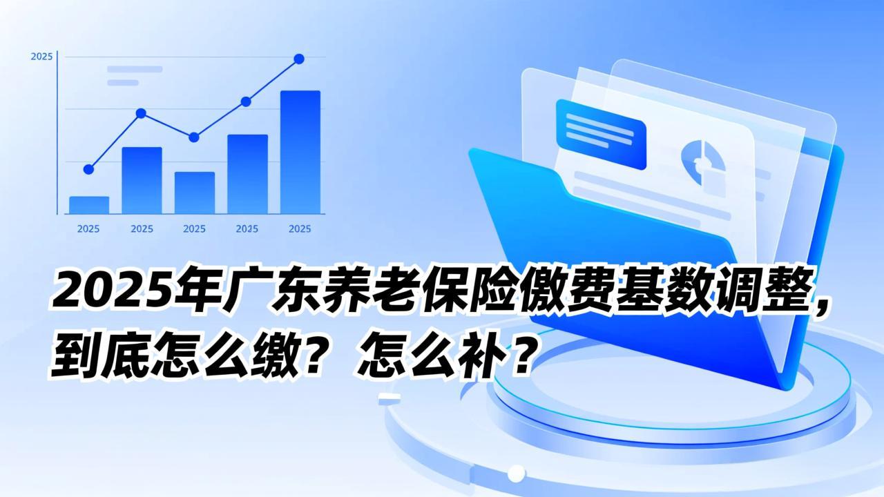 2025年广东养老保险缴费基数调整,到底怎么缴?怎么补?